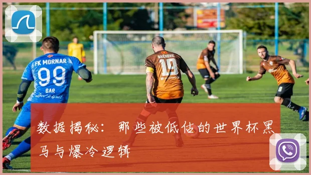 数据揭秘：那些被低估的世界杯黑马与爆冷逻辑