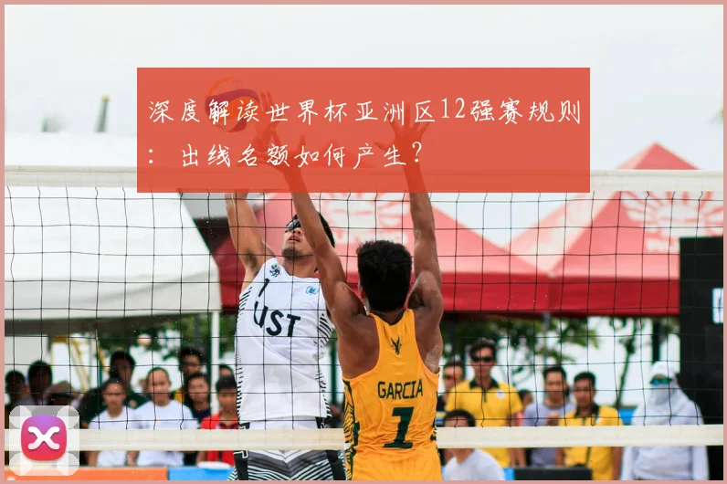 深度解读世界杯亚洲区12强赛规则：出线名额如何产生？