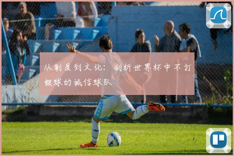 从制度到文化：剖析世界杯中不打假球的诚信球队